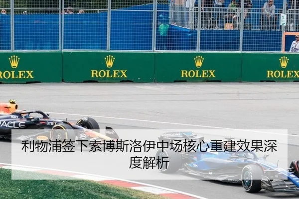 利物浦签下索博斯洛伊中场核心重建效果深度解析